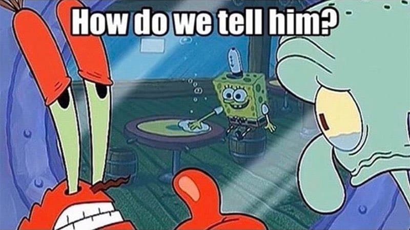 Mr. Krabs and Squidward looking concerned in the foreground while SpongeBob washes dishes in the background, captioned 'How do we tell him?'