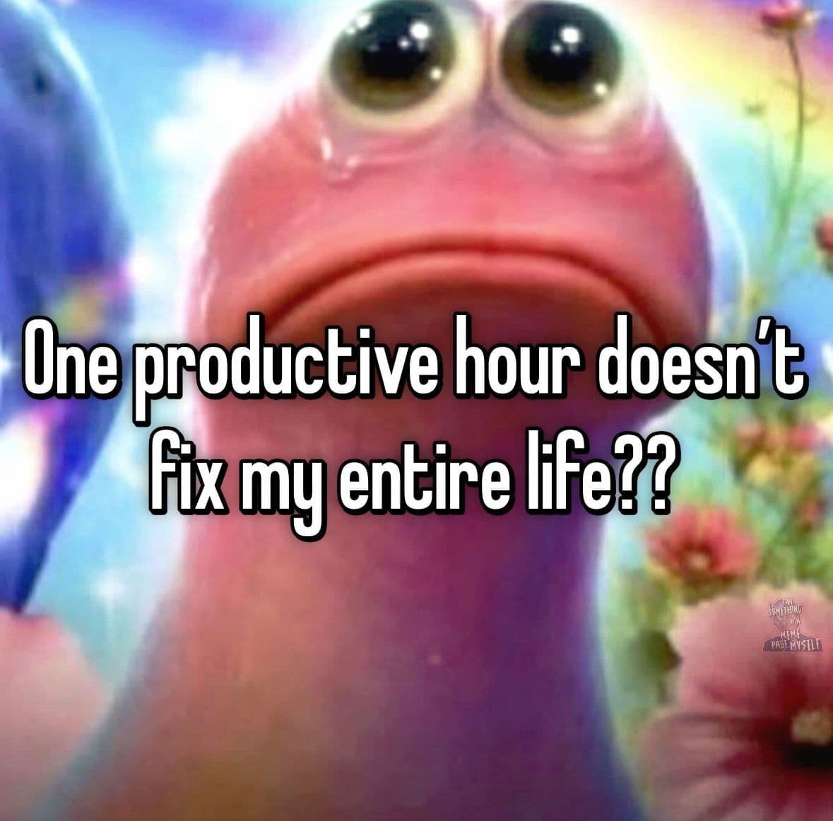 A pink plastic figurine with sad teary eyes and trembling lips against a rainbow flower background, captioned 'One productive hour doesn't fix my entire life??'